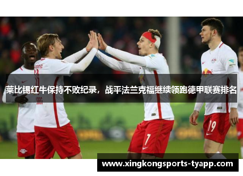 莱比锡红牛保持不败纪录，战平法兰克福继续领跑德甲联赛排名