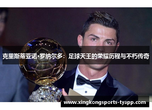 克里斯蒂亚诺·罗纳尔多：足球天王的荣耀历程与不朽传奇