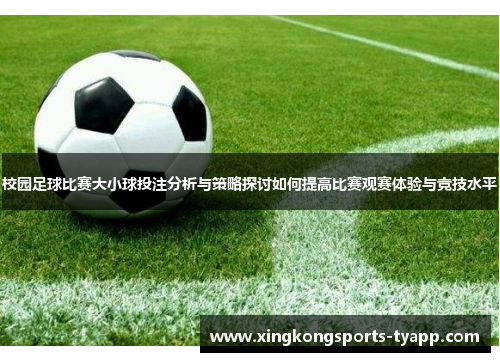 校园足球比赛大小球投注分析与策略探讨如何提高比赛观赛体验与竞技水平