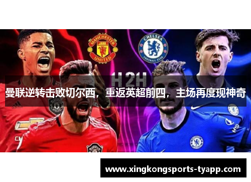 曼联逆转击败切尔西，重返英超前四，主场再度现神奇