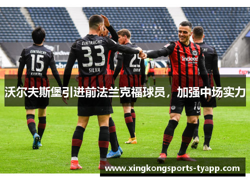 沃尔夫斯堡引进前法兰克福球员，加强中场实力