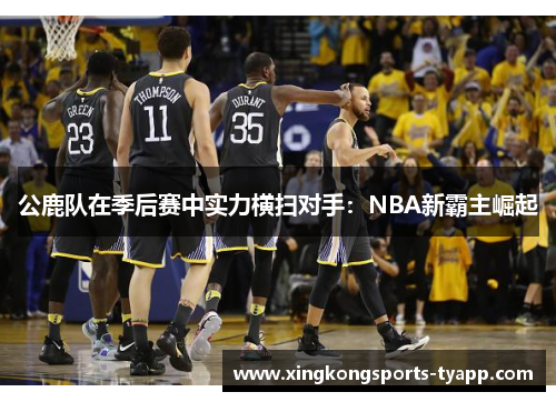 公鹿队在季后赛中实力横扫对手：NBA新霸主崛起