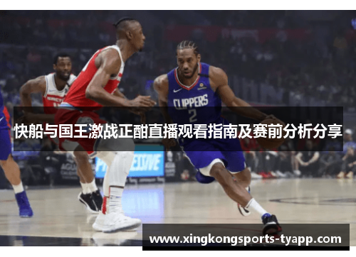 快船与国王激战正酣直播观看指南及赛前分析分享