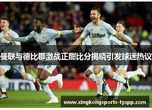曼联与德比郡激战正酣比分揭晓引发球迷热议