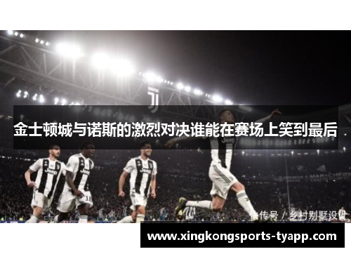 金士顿城与诺斯的激烈对决谁能在赛场上笑到最后