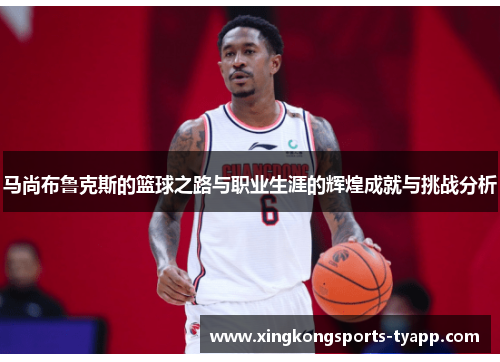 马尚布鲁克斯的篮球之路与职业生涯的辉煌成就与挑战分析
